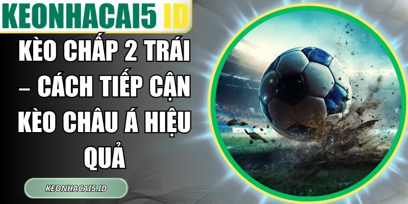 Kèo Chấp 2 Trái