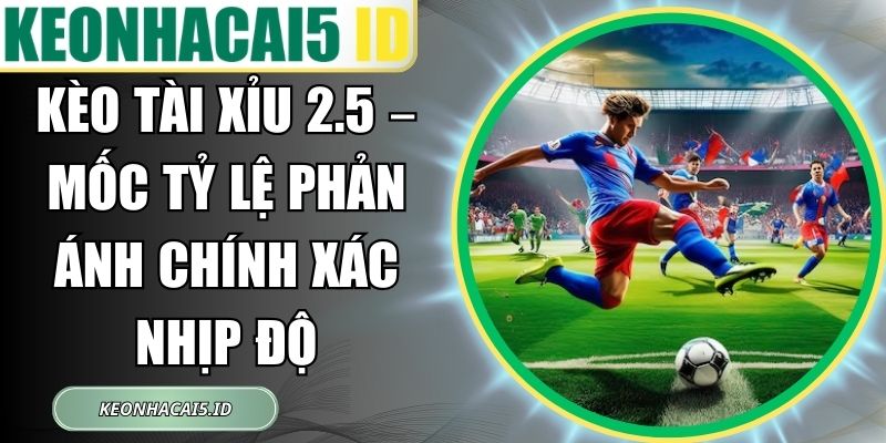 Kèo Tài Xỉu 2.5