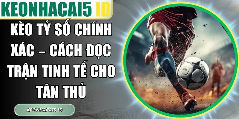 Kèo Tỷ Số Chính Xác