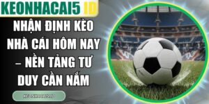 Nhận Định Kèo Nhà Cái Hôm Nay