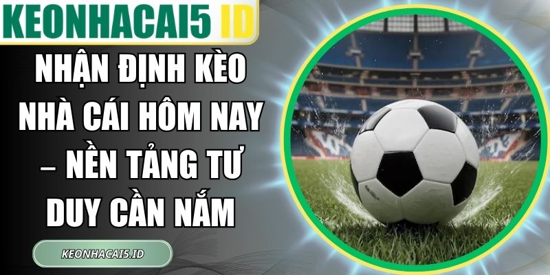Nhận Định Kèo Nhà Cái Hôm Nay