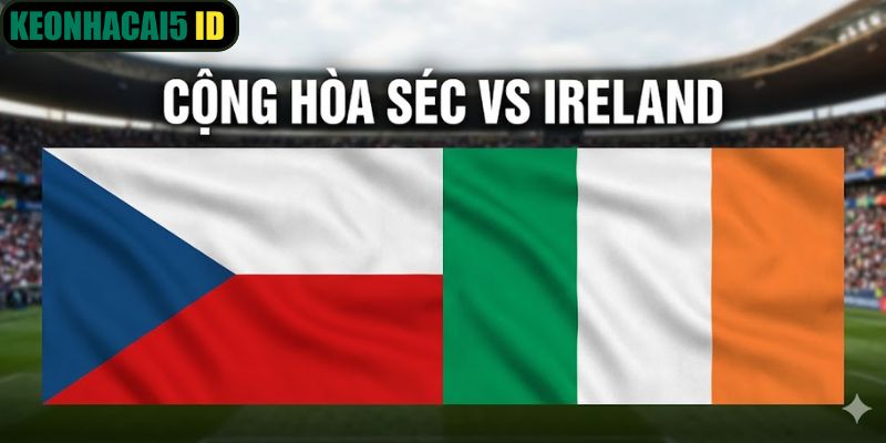 Soi Kèo Trận Cộng hòa Séc Vs Ireland Lúc 02h45 Ngày 27/03 1 Cộng hòa Séc Vs Ireland